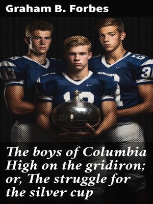cover image of The boys of Columbia High on the gridiron; or, the struggle for the silver cup